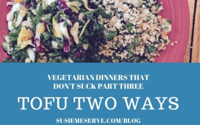 Vegetarian Dinners That Don’t Suck Part Three: Tofu Two Ways